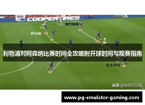 利物浦对阿森纳比赛时间全攻略附开球时间与观赛指南