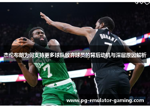 杰伦布朗为何支持更多球队放弃球员的背后动机与深层原因解析