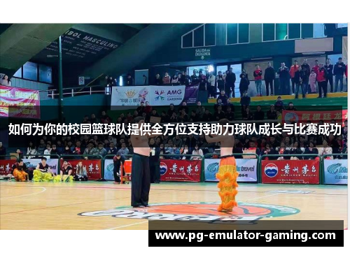 如何为你的校园篮球队提供全方位支持助力球队成长与比赛成功