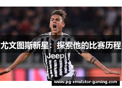 尤文图斯新星：探索他的比赛历程