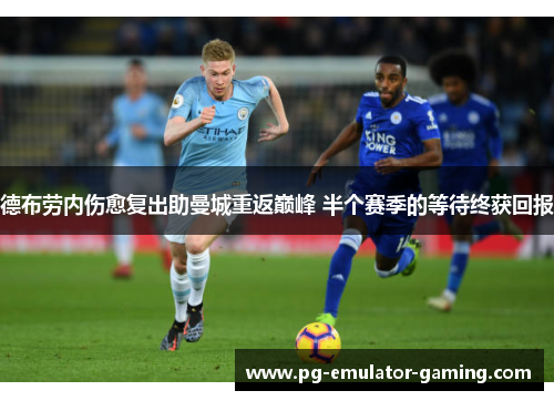 德布劳内伤愈复出助曼城重返巅峰 半个赛季的等待终获回报