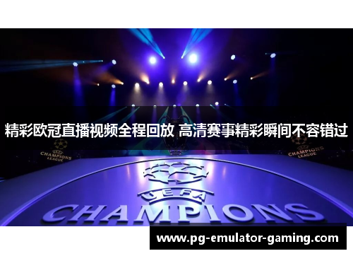 精彩欧冠直播视频全程回放 高清赛事精彩瞬间不容错过