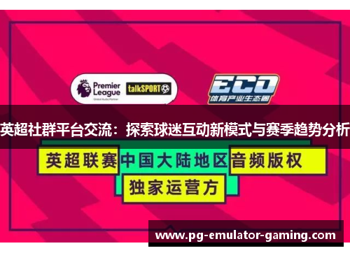 英超社群平台交流:探索球迷互动新模式与赛季趋势分析 英超社群平台交流:探索球迷互动新模式与赛季趋势分析